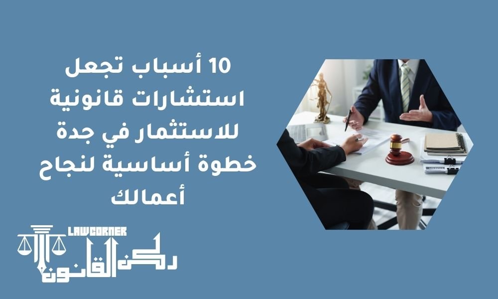 10 أسباب تجعل استشارات قانونية للاستثمار في جدة خطوة أساسية لنجاح أعمالك