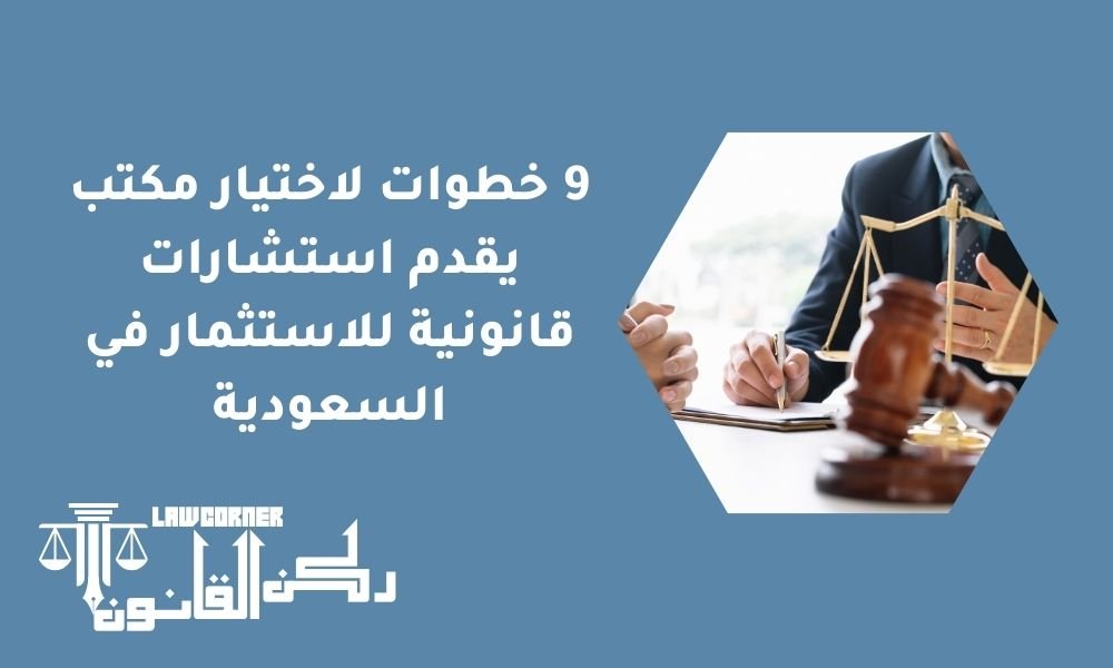 9 خطوات لاختيار مكتب يقدم استشارات قانونية للاستثمار في السعودية