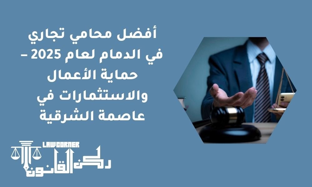 أفضل محامي تجاري في الدمام لعام 2025 – حماية الأعمال والاستثمارات في عاصمة الشرقية