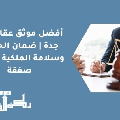 أفضل موثق عقاري في جدة | ضمان الحقوق وسلامة الملكية في كل صفقة