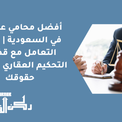 أفضل محامي عقارات في السعودية | كيفية التعامل مع قضايا التحكيم العقاري وحماية حقوقك