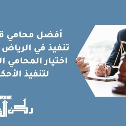 أفضل محامي قضايا تنفيذ في الرياض | كيفية اختيار المحامي الأنسب لتنفيذ الأحكام
