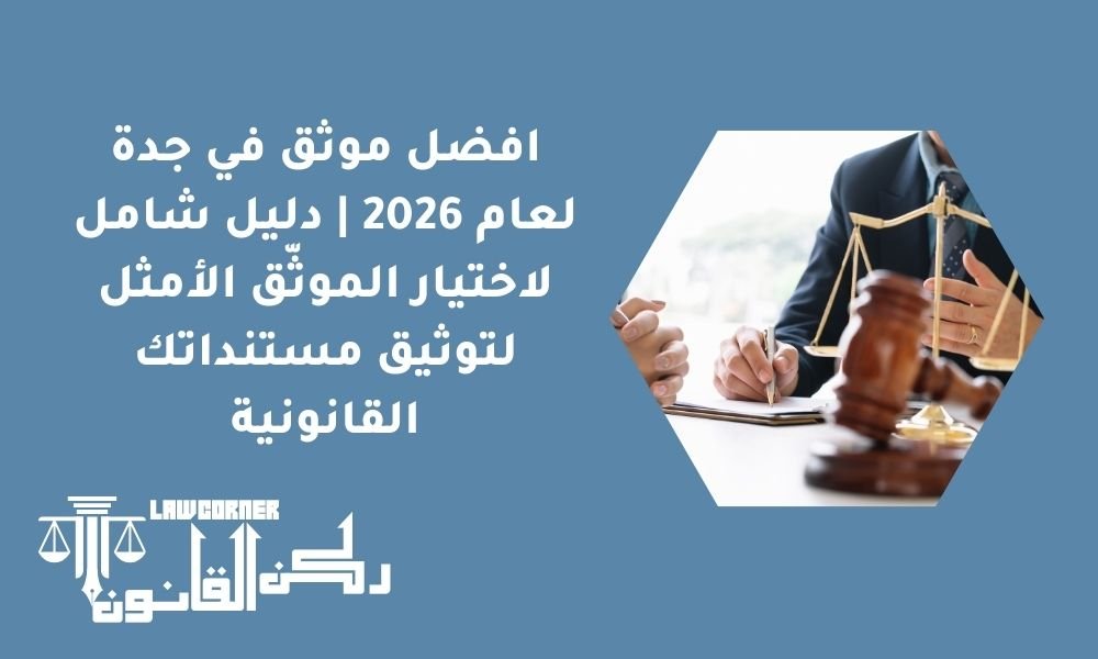 افضل موثق في جدة لعام 2026 | دليل شامل لاختيار الموثّق الأمثل لتوثيق مستنداتك القانونية