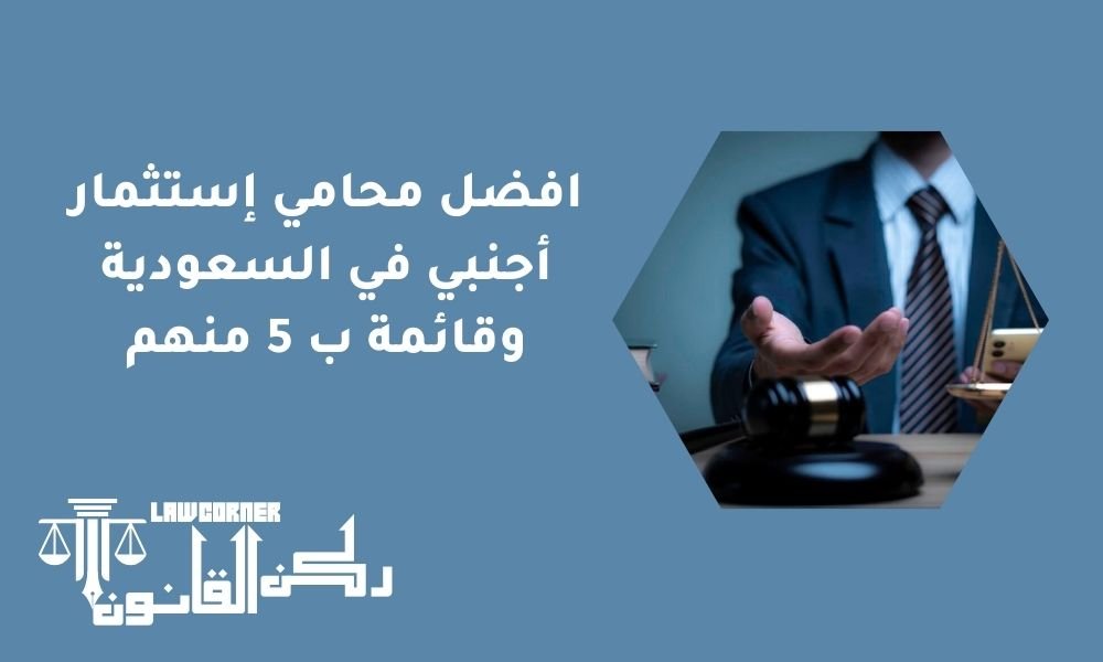 افضل محامي إستثمار أجنبي في السعودية وقائمة ب 5 منهم