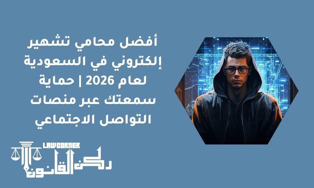 أفضل محامي تشهير إلكتروني في السعودية لعام 2026 | حماية سمعتك عبر منصات التواصل الاجتماعي