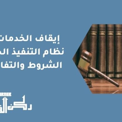 إيقاف الخدمات في نظام التنفيذ الجديد | الشروط والتفاصيل