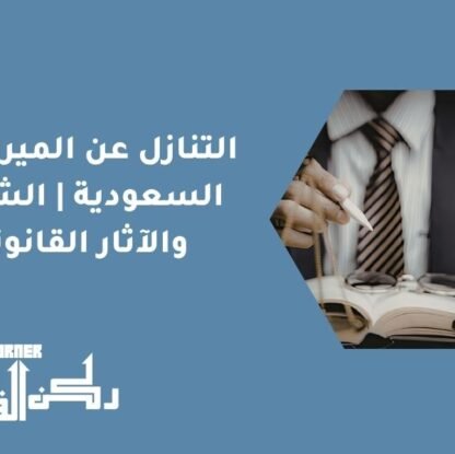 التنازل عن الميراث في السعودية | الشروط والآثار القانونية