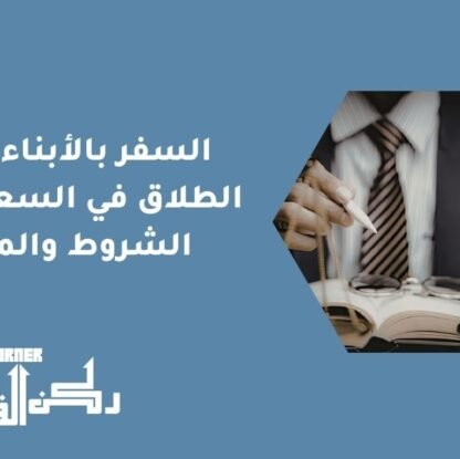 السفر بالأبناء بعد الطلاق في السعودية | الشروط والمنع