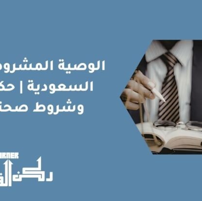 الوصية المشروطة في السعودية | حكمها وشروط صحتها