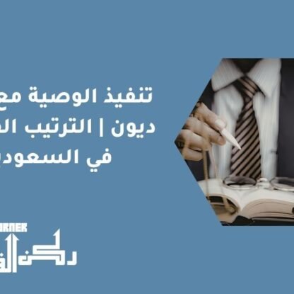 تنفيذ الوصية مع وجود ديون | الترتيب القانوني في السعودية