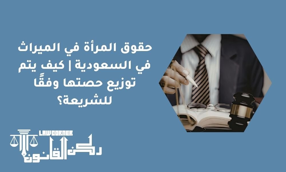 حقوق المرأة في الميراث في السعودية | كيف يتم توزيع حصتها وفقًا للشريعة؟