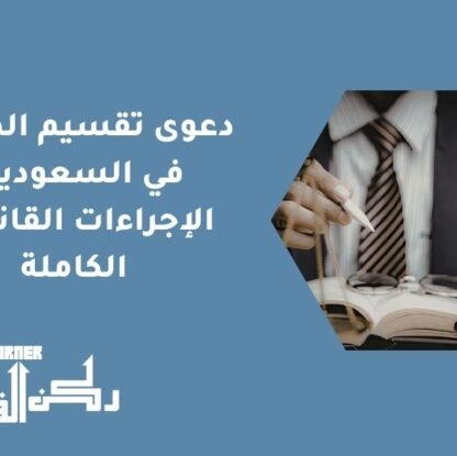 دعوى تقسيم الميراث في السعودية | الإجراءات القانونية الكاملة