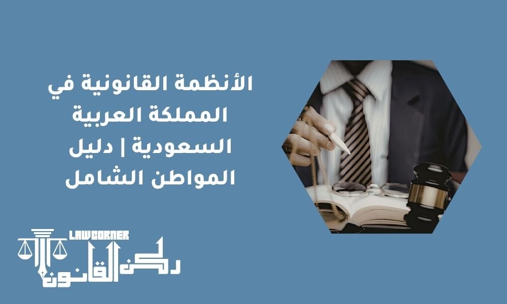 الأنظمة القانونية في المملكة العربية السعودية | دليل المواطن الشامل