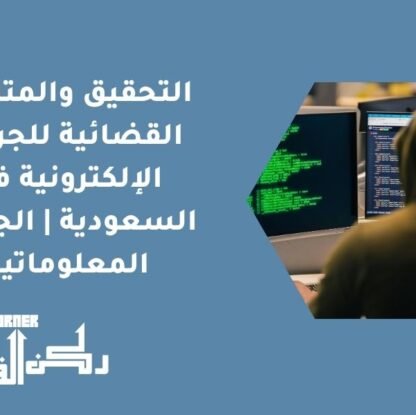 التحقيق والمتابعة القضائية للجرائم الإلكترونية في السعودية | الجرائم المعلوماتية