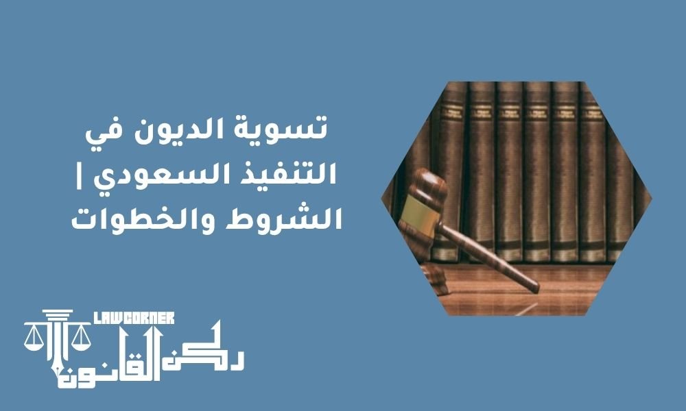 تسوية الديون في التنفيذ السعودي | الشروط والخطوات