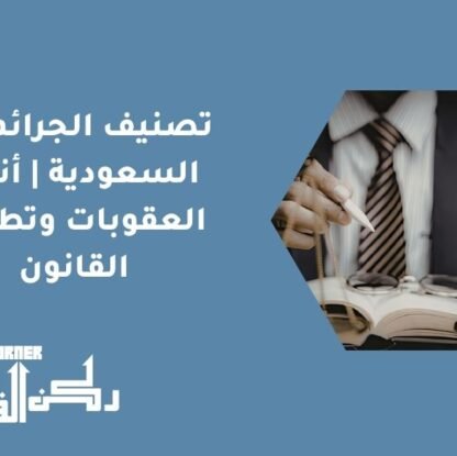 تصنيف الجرائم في السعودية | أنواع العقوبات وتطبيق القانون