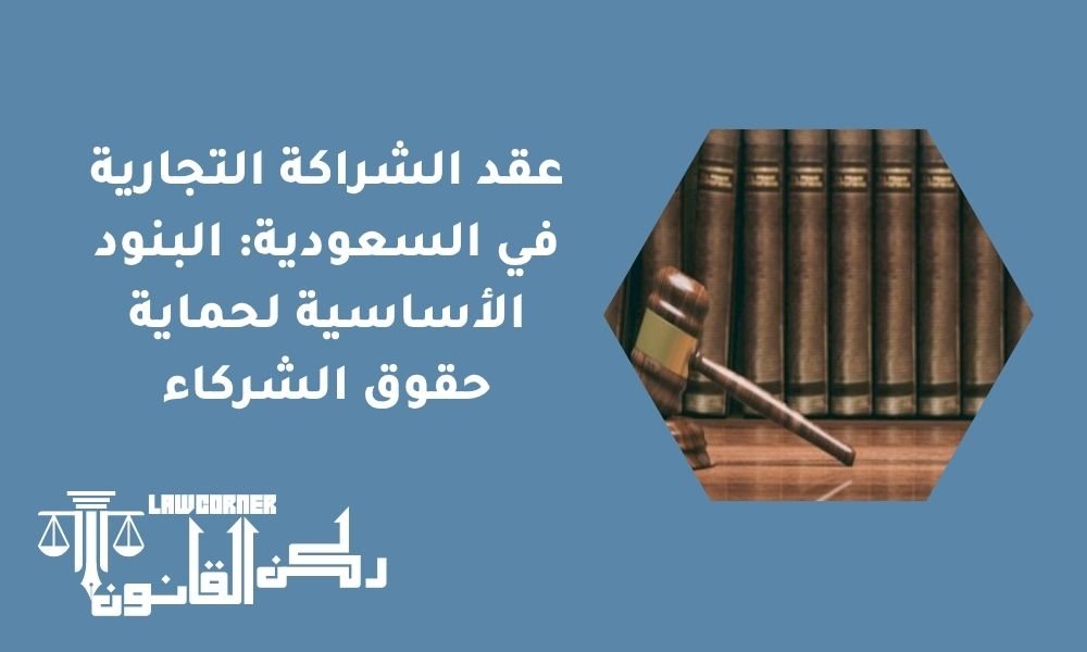 عقد الشراكة التجارية في السعودية: البنود الأساسية لحماية حقوق الشركاء