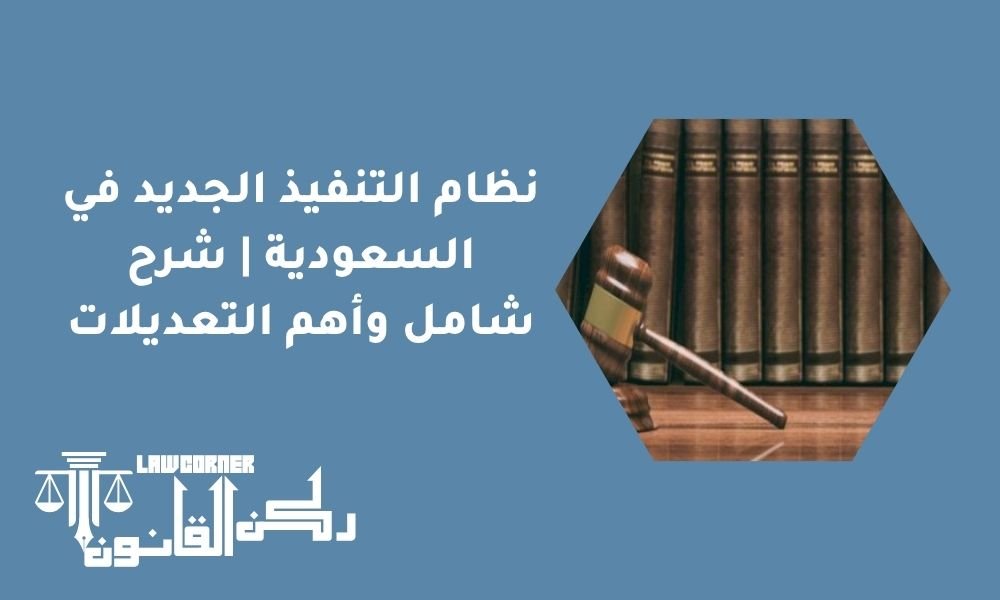 نظام التنفيذ الجديد في السعودية | شرح شامل وأهم التعديلات