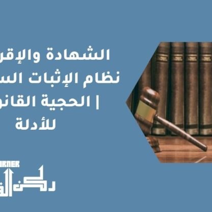 الشهادة والإقرار في نظام الإثبات السعودي | الحجية القانونية للأدلة