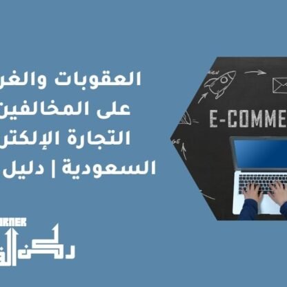 العقوبات والغرامات على المخالفين في التجارة الإلكترونية السعودية | دليل شامل