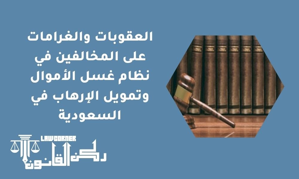 العقوبات والغرامات على المخالفين في نظام غسل الأموال وتمويل الإرهاب في السعودية