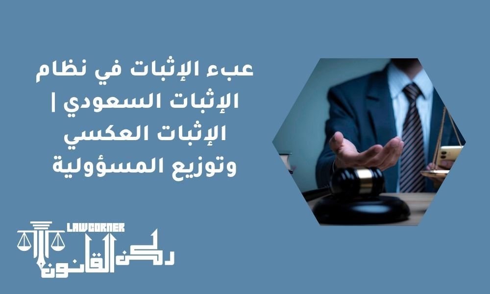عبء الإثبات في نظام الإثبات السعودي | الإثبات العكسي وتوزيع المسؤولية