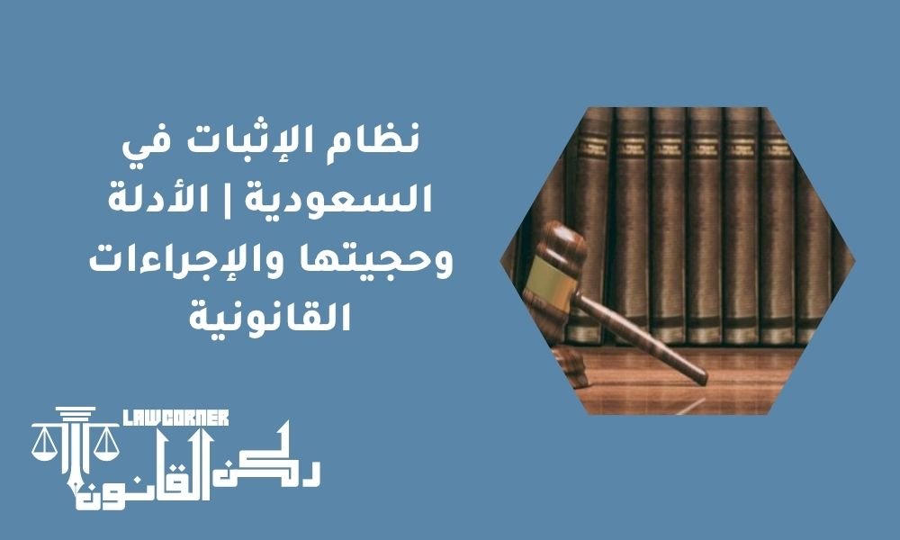نظام الإثبات في السعودية | الأدلة وحجيتها والإجراءات القانونية