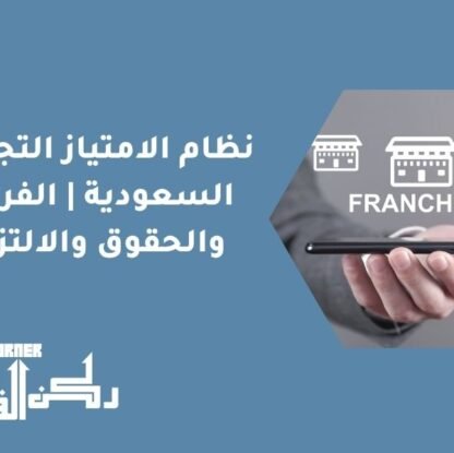 نظام الامتياز التجاري في السعودية الفرنشايز والحقوق والالتزامات