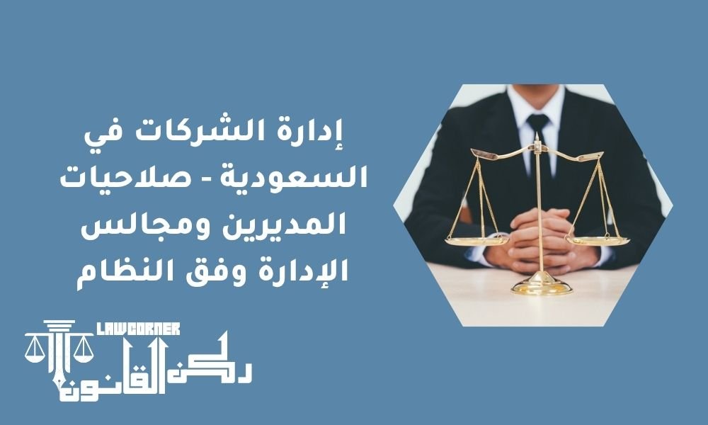 إدارة الشركات في السعودية - صلاحيات المديرين ومجالس الإدارة وفق النظام