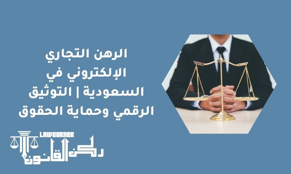 الرهن التجاري الإلكتروني في السعودية | التوثيق الرقمي وحماية الحقوق