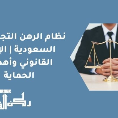 نظام الرهن التجاري في السعودية | الإطار القانوني وأهداف الحماية