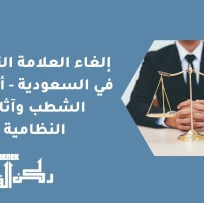 إلغاء العلامة التجارية في السعودية - أسباب الشطب وآثاره النظامية