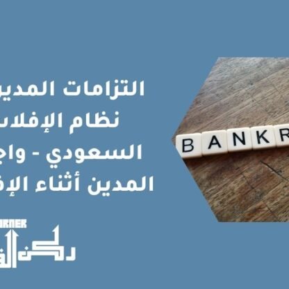 التزامات المدين في نظام الإفلاس السعودي - واجبات المدين أثناء الإفلاس