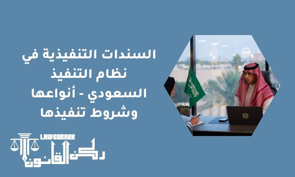السندات التنفيذية في نظام التنفيذ السعودي - أنواعها وشروط تنفيذها