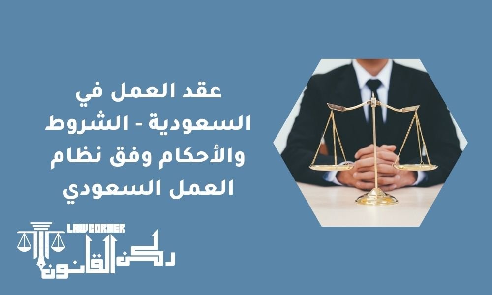 عقد العمل في السعودية - الشروط والأحكام وفق نظام العمل السعودي