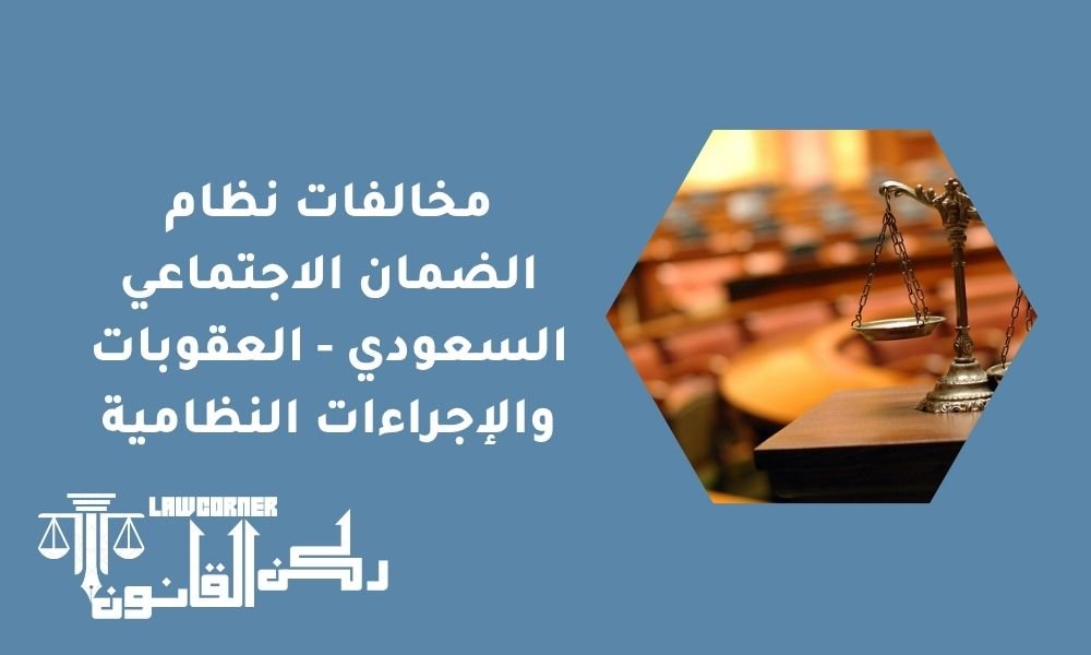 مخالفات نظام الضمان الاجتماعي السعودي - العقوبات والإجراءات النظامية