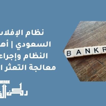 نظام الإفلاس السعودي |- أهداف النظام وإجراءات معالجة التعثر المالي