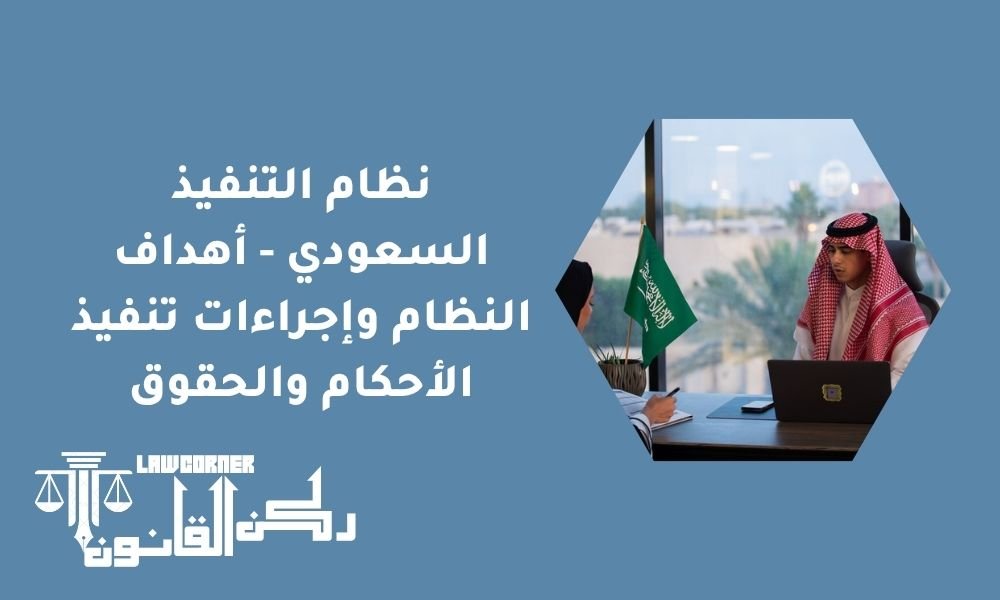 نظام التنفيذ السعودي - أهداف النظام وإجراءات تنفيذ الأحكام والحقوق