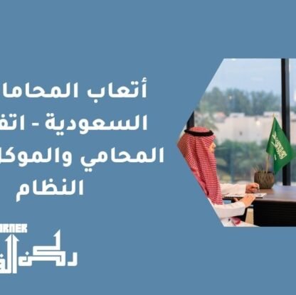 أتعاب المحاماة في السعودية - اتفاقية المحامي والموكل وفق النظام
