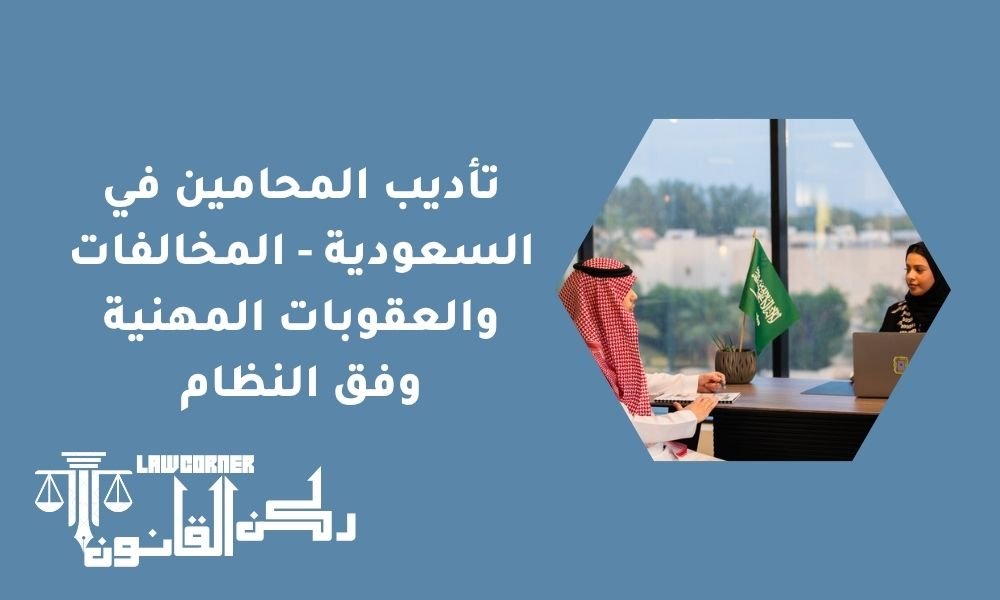 تأديب المحامين في السعودية - المخالفات والعقوبات المهنية وفق النظام