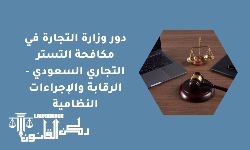 دور وزارة التجارة في مكافحة التستر التجاري السعودي - الرقابة والإجراءات النظامية