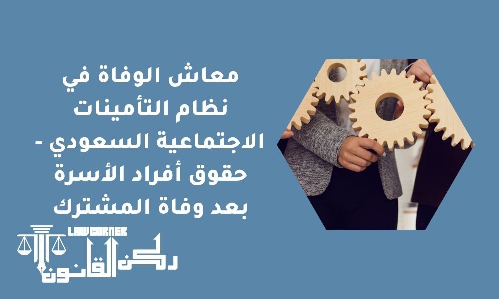 معاش الوفاة في نظام التأمينات الاجتماعية السعودي - حقوق أفراد الأسرة بعد وفاة المشترك