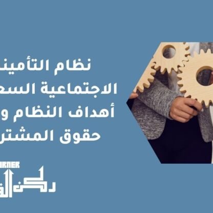نظام التأمينات الاجتماعية السعودي - أهداف النظام وحماية حقوق المشتركين