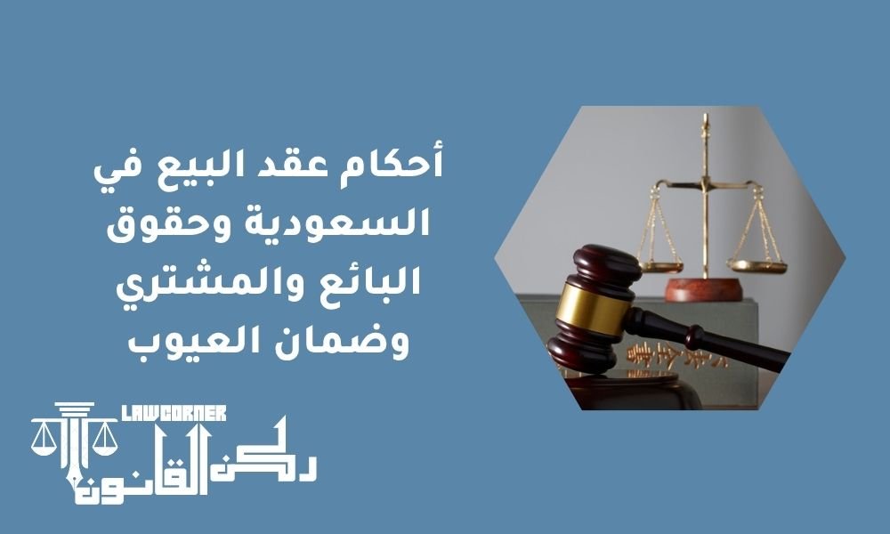 أحكام عقد البيع في السعودية وحقوق البائع والمشتري وضمان العيوب