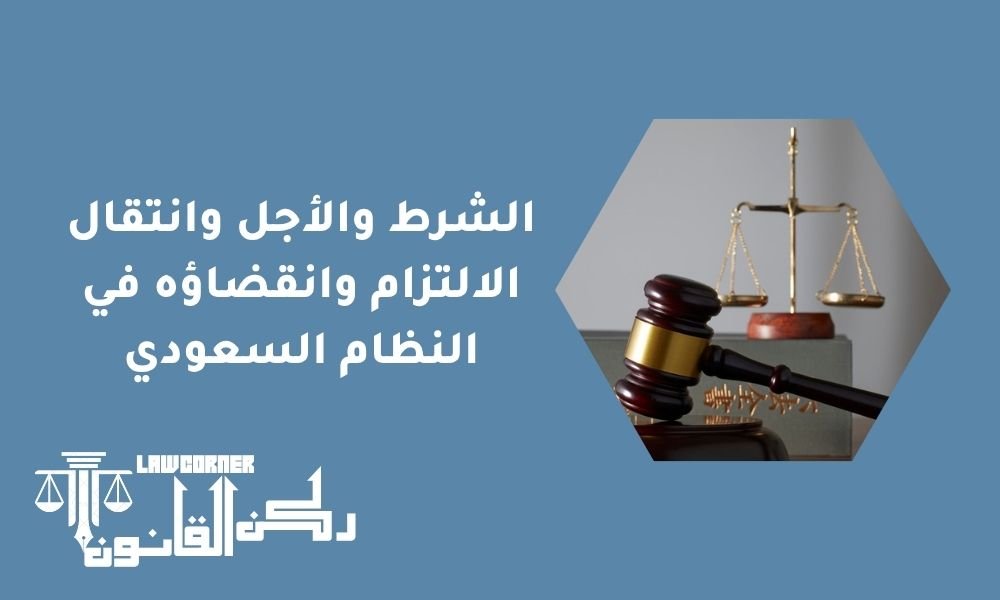 الشرط والأجل وانتقال الالتزام وانقضاؤه في النظام السعودي