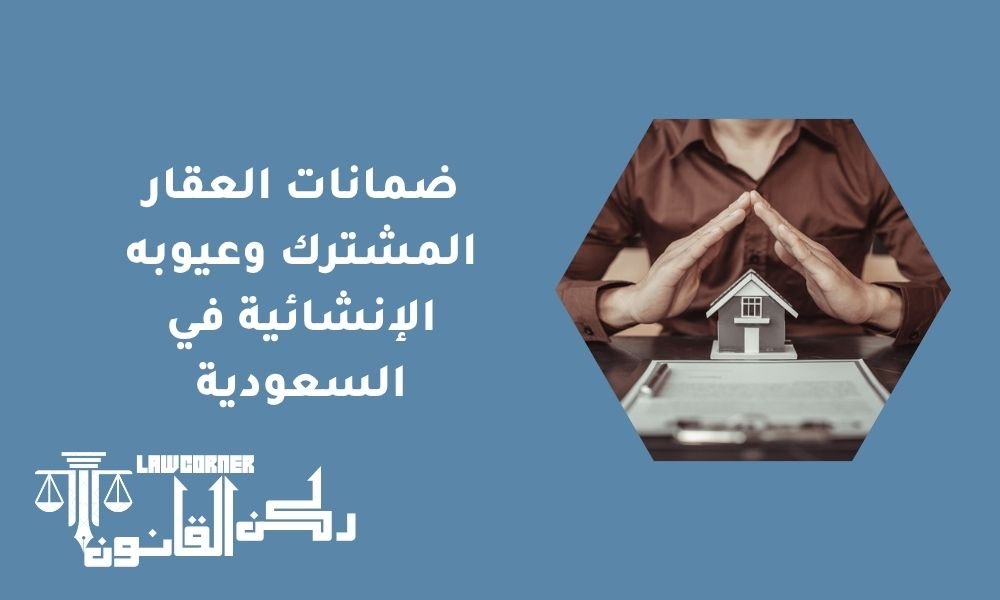 ضمانات العقار المشترك وعيوبه الإنشائية في السعودية